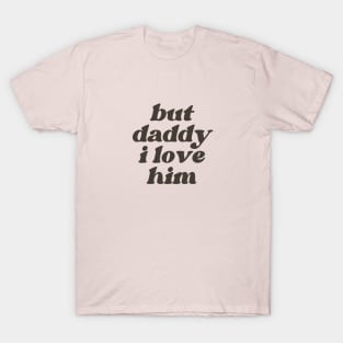 But Daddy I Love Him T-Shirt